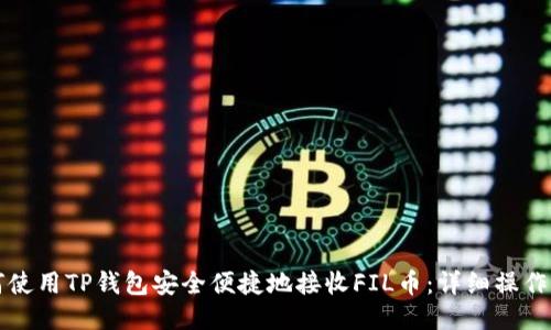 如何使用TP钱包安全便捷地接收FIL币：详细操作指南