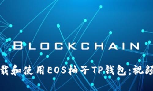 全面解析如何下载和使用EOS柚子TP钱包：视频教程与实用技巧