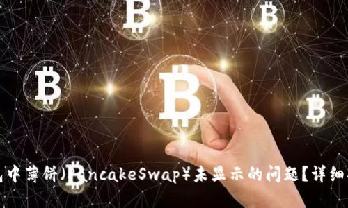 如何解决TP钱包中薄饼（PancakeSwap）未显示的问题？详细指南与解决方案