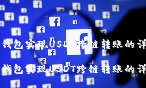 如何使用TP钱包实现USDT跨链转账的详细操作指南

如何使用TP钱包实现USDT跨链转账的详细操作指南