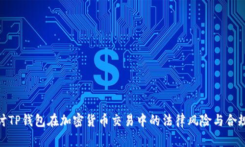 探讨TP钱包在加密货币交易中的法律风险与合规性