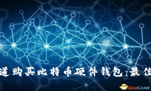 如何通过安全渠道购买比特币硬件钱包：最佳选项和实用建议