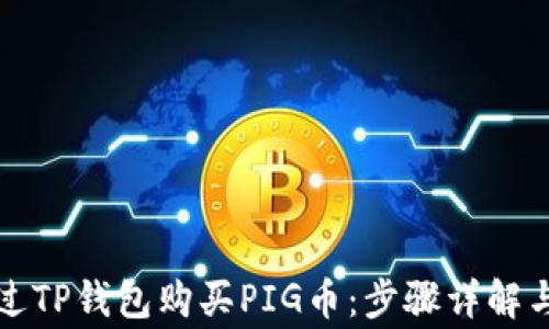
  如何通过TP钱包购买PIG币：步骤详解与注意事项