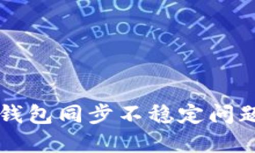解决无限币钱包同步不稳定问题的详细指南
