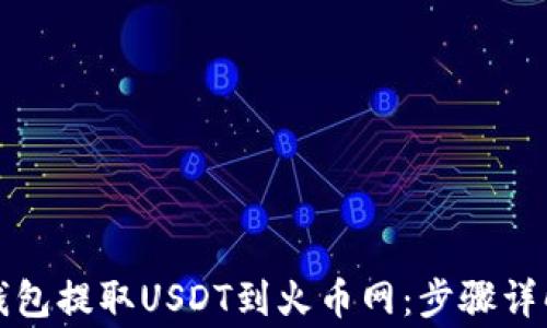 
如何通过TP钱包提取USDT到火币网：步骤详解与注意事项