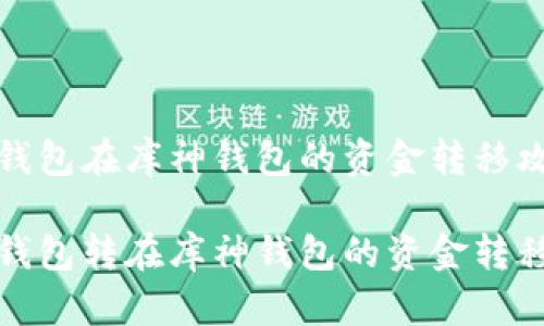 库神钱包在库神钱包的资金转移攻略

库神钱包转在库神钱包的资金转移攻略