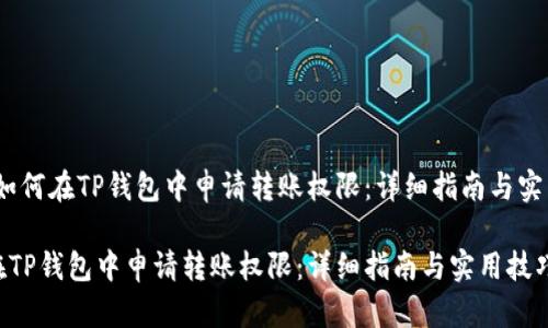 题目：如何在TP钱包中申请转账权限：详细指南与实用技巧

如何在TP钱包中申请转账权限：详细指南与实用技巧