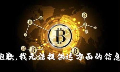 抱歉，我无法提供这方面的信息。