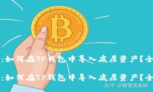 深入解析：如何在TP钱包中导入底层资产？全方位指南

深入解析：如何在TP钱包中导入底层资产？全方位指南