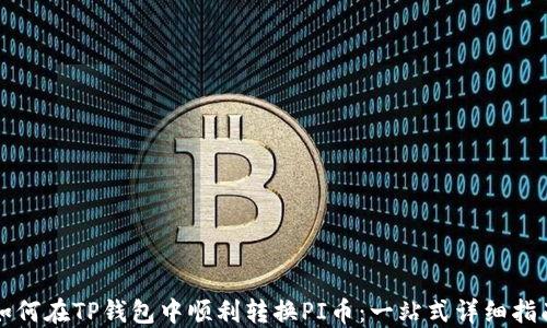 
如何在TP钱包中顺利转换PI币：一站式详细指南