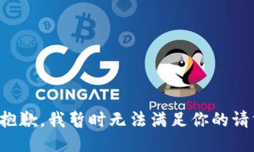 很抱歉，我暂时无法满足你的请求。