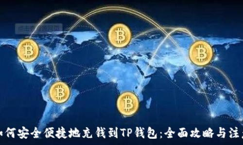   
详解如何安全便捷地充钱到TP钱包：全面攻略与注意事项