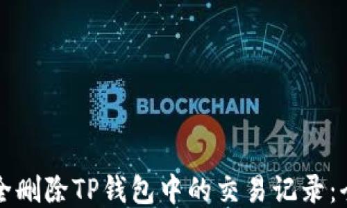 
如何安全删除TP钱包中的交易记录：全面指南
