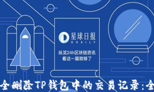 
如何安全删除TP钱包中的交易记录：全面指南