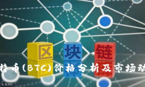 今日比特币(BTC)价格分析及市场动态观察
