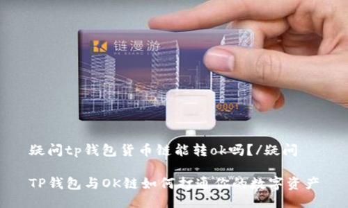 疑问tp钱包货币链能转ok吗？/疑问

TP钱包与OK链如何打通你的数字资产