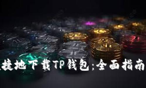 如何安全便捷地下载TP钱包：全面指南与实用技巧