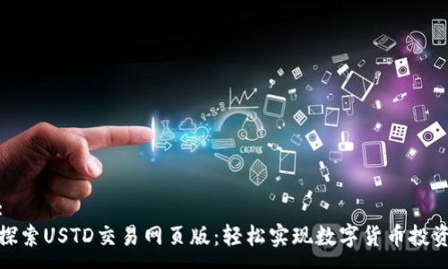 :
探索USTD交易网页版：轻松实现数字货币投资