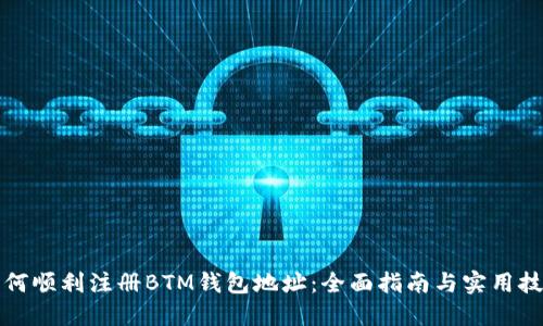 如何顺利注册BTM钱包地址：全面指南与实用技巧