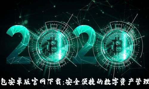   
TP钱包安卓版官网下载：安全便捷的数字资产管理工具