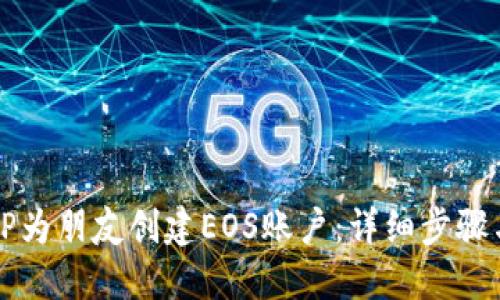 如何使用TP为朋友创建EOS账户：详细步骤与实用指南