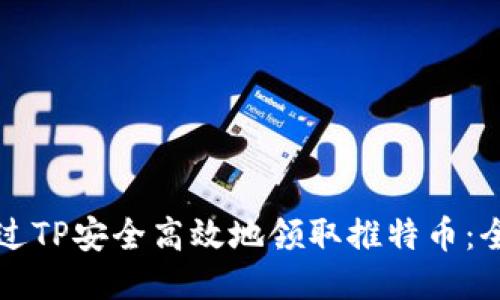 如何通过TP安全高效地领取推特币：全面指南